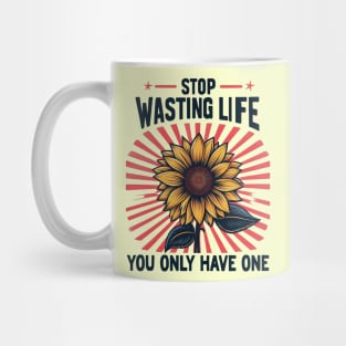 STOP WASTING LIFE, You Only Have One Mug